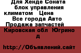 Для Хенде Соната5 блок управления климатом › Цена ­ 2 500 - Все города Авто » Продажа запчастей   . Кировская обл.,Югрино д.